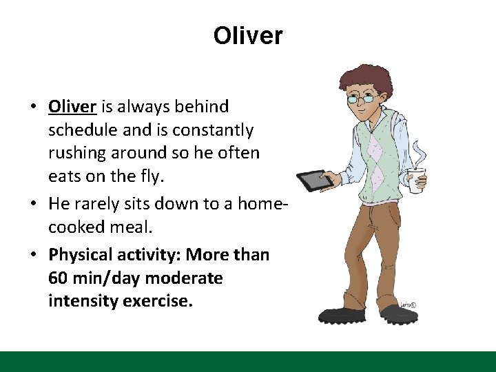 Oliver • Oliver is always behind schedule and is constantly rushing around so he