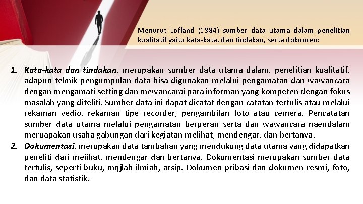 Menurut Lofland (1984) sumber data utama dalam penelitian kualitatif yaitu kata-kata, dan tindakan, serta Menurut Lofland (1984) sumber data utama dalam penelitian kualitatif yaitu kata-kata, dan tindakan, serta