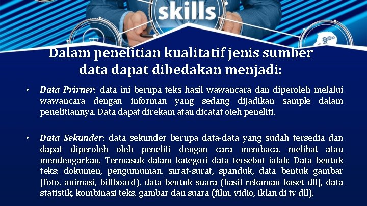Dalam penelitian kualitatif jenis sumber data dapat dibedakan menjadi: • Data Prirner: data ini Dalam penelitian kualitatif jenis sumber data dapat dibedakan menjadi: • Data Prirner: data ini
