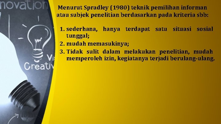Menurut Spradley (1980) teknik pemilihan informan atau subjek penelitian berdasarkan pada kriteria sbb: 1. Menurut Spradley (1980) teknik pemilihan informan atau subjek penelitian berdasarkan pada kriteria sbb: 1.