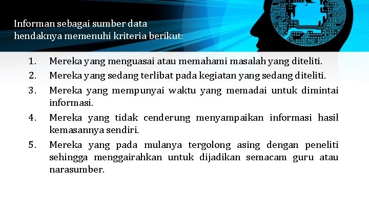 Informan sebagai sumber data hendaknya memenuhi kriteria berikut: 1. 2. 3. 4. 5. Mereka Informan sebagai sumber data hendaknya memenuhi kriteria berikut: 1. 2. 3. 4. 5. Mereka