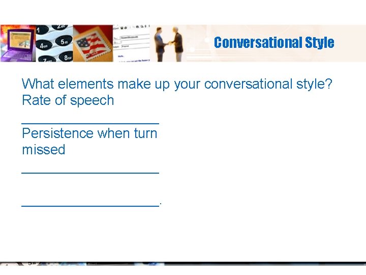Conversational Style What elements make up your conversational style? Rate of speech _________ Persistence