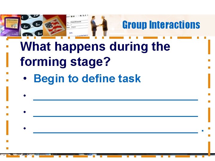 Group Interactions What happens during the forming stage? • Begin to define task •