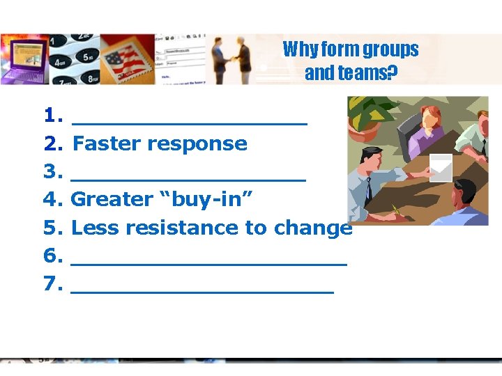 Why form groups and teams? 1. 2. 3. 4. 5. 6. 7. _________ Faster