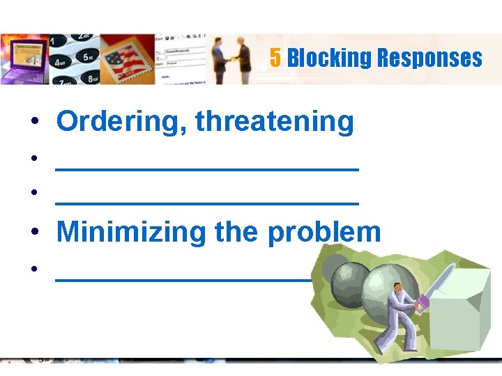 5 Blocking Responses • Ordering, threatening • _______________________ • Minimizing the problem • ____________