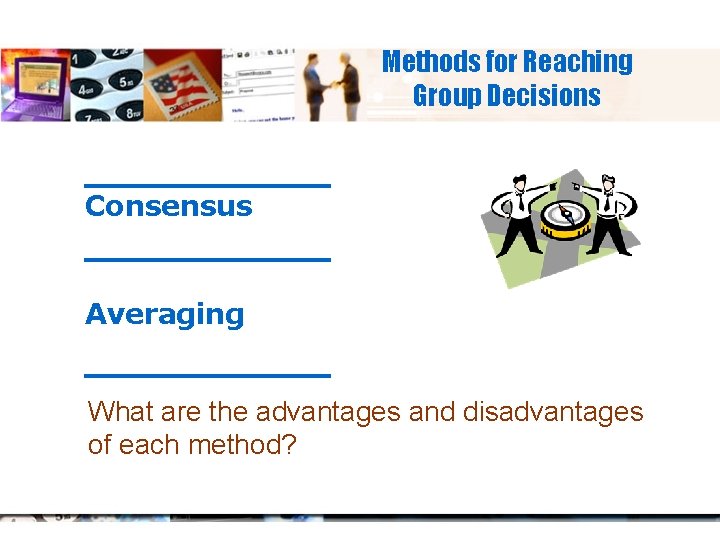 Methods for Reaching Group Decisions _______ Consensus _______ Averaging _______ What are the advantages