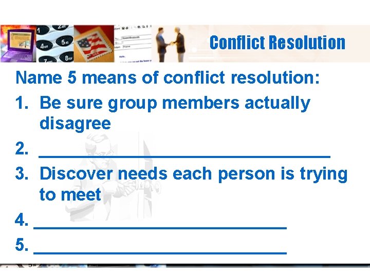 Conflict Resolution Name 5 means of conflict resolution: 1. Be sure group members actually