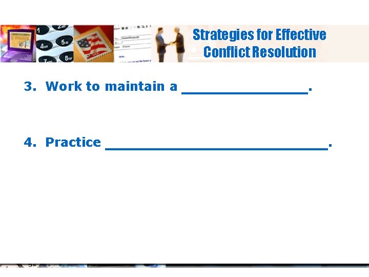 Strategies for Effective Conflict Resolution 3. Work to maintain a 4. Practice ____________. 