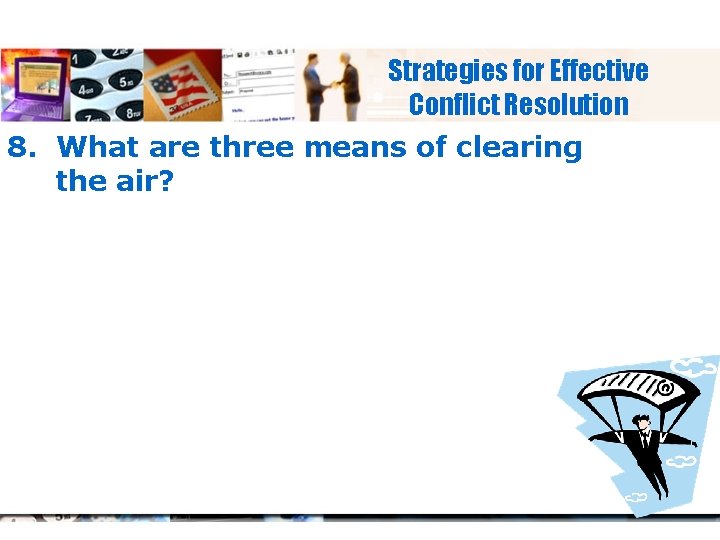 Strategies for Effective Conflict Resolution 8. What are three means of clearing the air?