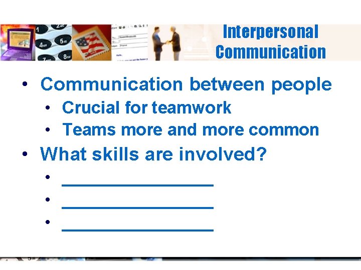 Interpersonal Communication • Communication between people • Crucial for teamwork • Teams more and