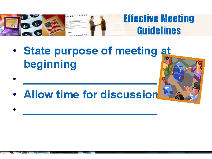 Effective Meeting Guidelines • State purpose of meeting at beginning • ____________ • Allow