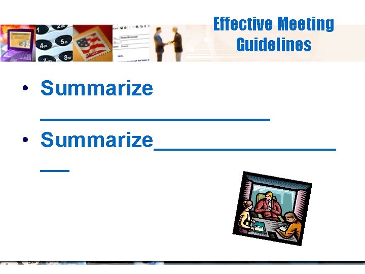 Effective Meeting Guidelines • Summarize ____________ • Summarize__________ ___ 