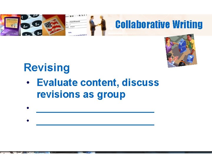 Collaborative Writing Revising • Evaluate content, discuss revisions as group • ________________________ 