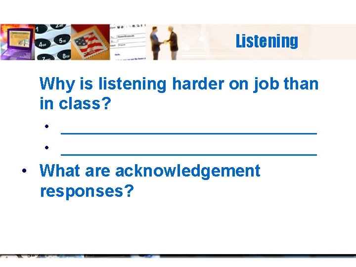 Listening Why is listening harder on job than in class? • _______________________________ • What