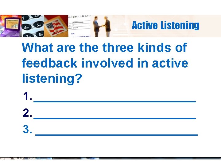 Active Listening What are three kinds of feedback involved in active listening? 1. _____________