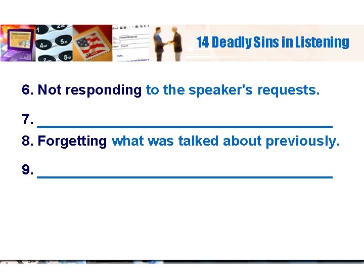 14 Deadly Sins in Listening 6. Not responding to the speaker's requests. 7. _____________