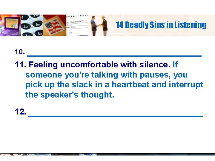 14 Deadly Sins in Listening 10. _____________ 11. Feeling uncomfortable with silence. If someone