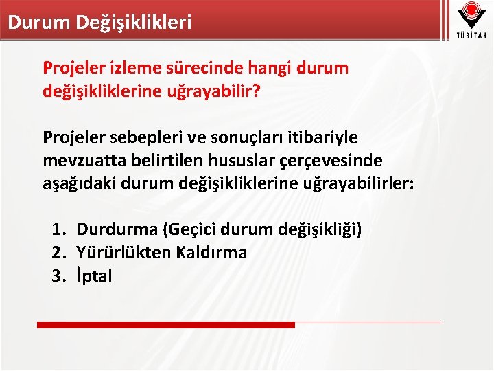 Durum Değişiklikleri Projeler izleme sürecinde hangi durum değişikliklerine uğrayabilir? Projeler sebepleri ve sonuçları itibariyle