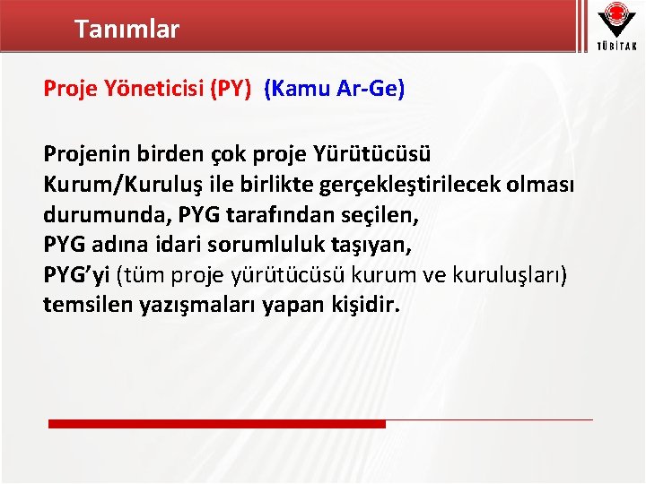 Tanımlar Proje Yöneticisi (PY) (Kamu Ar-Ge) Projenin birden çok proje Yürütücüsü Kurum/Kuruluş ile birlikte