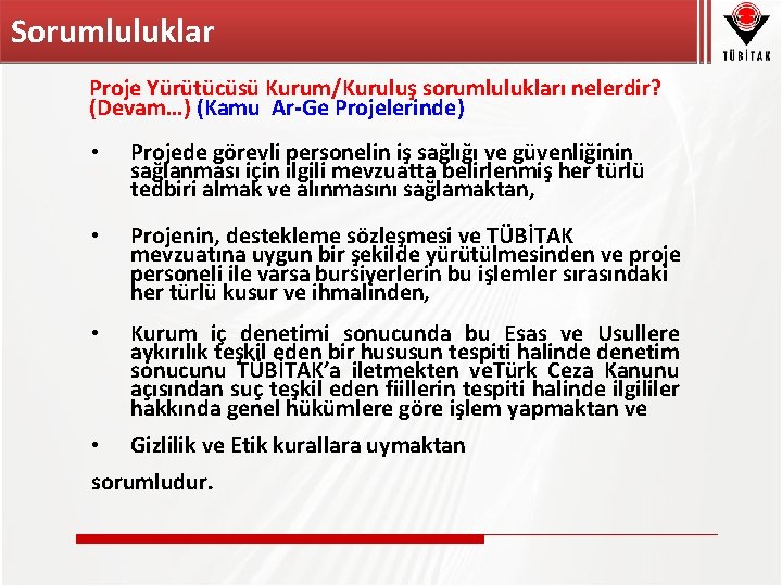 Sorumluluklar Proje Yürütücüsü Kurum/Kuruluş sorumlulukları nelerdir? (Devam…) (Kamu Ar-Ge Projelerinde) • Projede görevli personelin