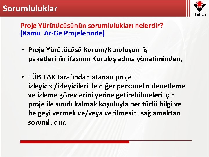 Sorumluluklar Proje Yürütücüsünün sorumlulukları nelerdir? (Kamu Ar-Ge Projelerinde) • Proje Yürütücüsü Kurum/Kuruluşun iş paketlerinin