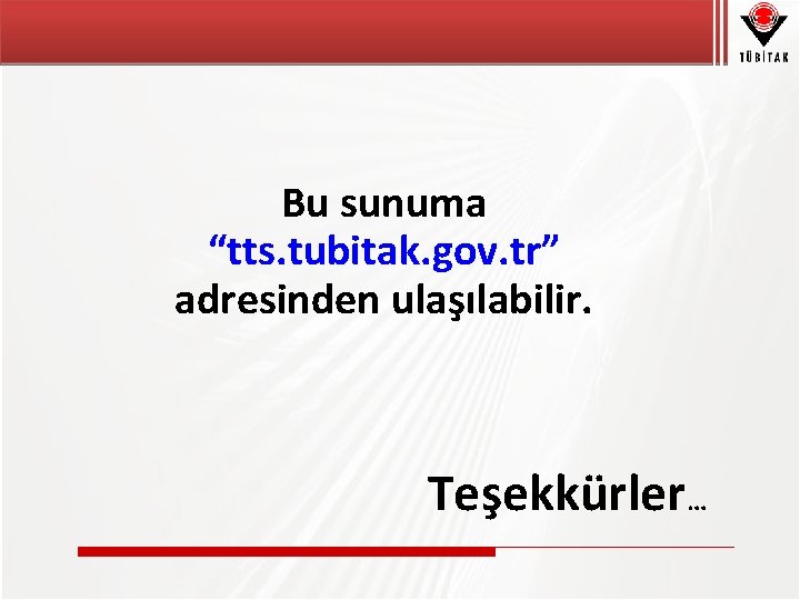 Bu sunuma “tts. tubitak. gov. tr” adresinden ulaşılabilir. Teşekkürler… 