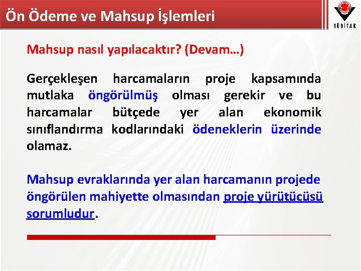 Ön Ödeme ve Mahsup İşlemleri Mahsup nasıl yapılacaktır? (Devam…) Gerçekleşen harcamaların proje kapsamında mutlaka