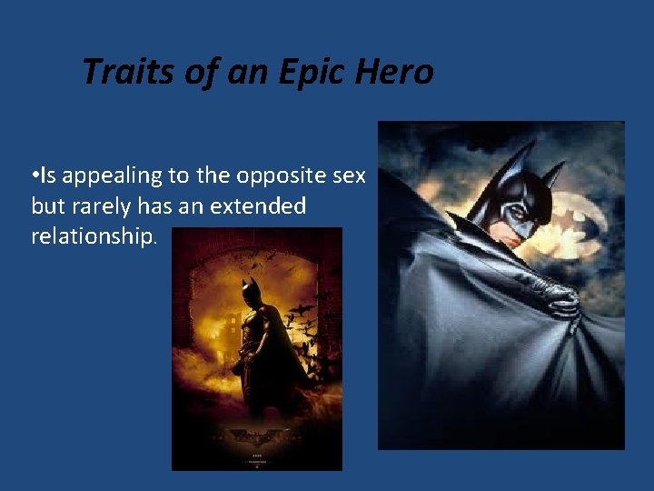 Traits of an Epic Hero • Is appealing to the opposite sex but rarely