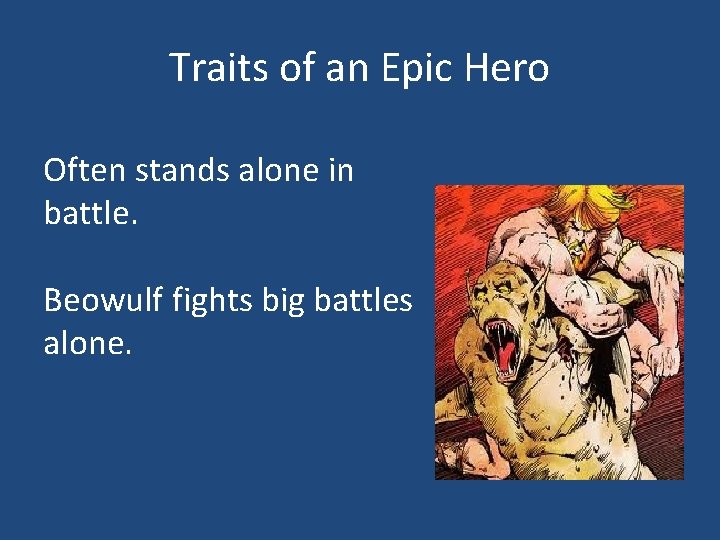 Traits of an Epic Hero Often stands alone in battle. Beowulf fights big battles