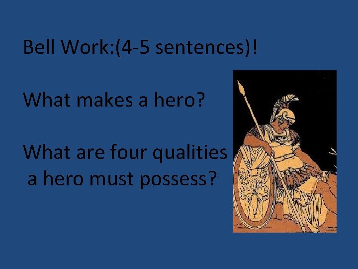 Bell Work: (4 -5 sentences)! What makes a hero? What are four qualities a