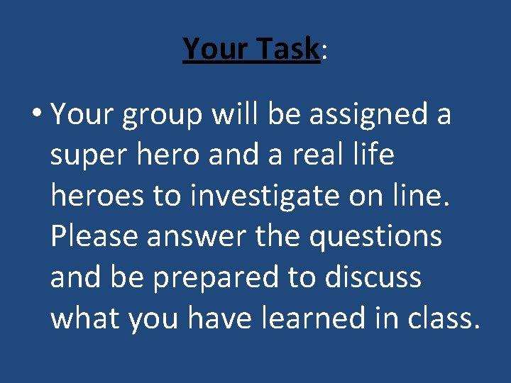 Your Task: • Your group will be assigned a super hero and a real