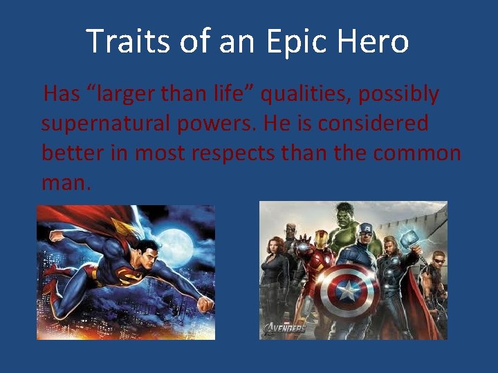 Traits of an Epic Hero Has “larger than life” qualities, possibly supernatural powers. He