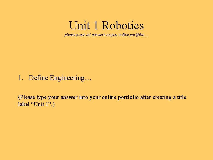 Unit 1 Robotics please place all answers on you online portfolio… 1. Define Engineering…