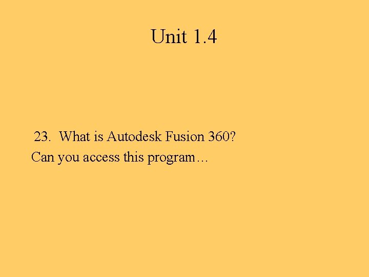 Unit 1. 4 23. What is Autodesk Fusion 360? Can you access this program…