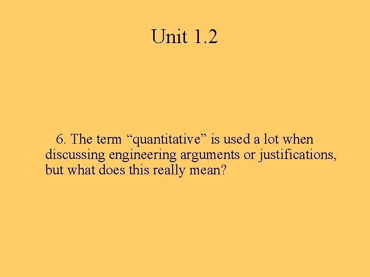 Unit 1. 2 6. The term “quantitative” is used a lot when discussing engineering