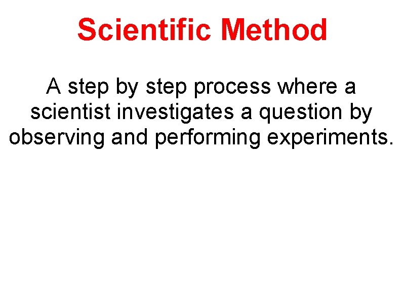 Scientific Method A step by step process where a scientist investigates a question by