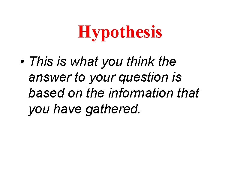 Hypothesis • This is what you think the answer to your question is based