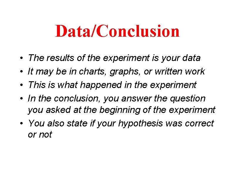 Data/Conclusion • • The results of the experiment is your data It may be