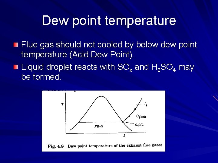 Dew point temperature Flue gas should not cooled by below dew point temperature (Acid