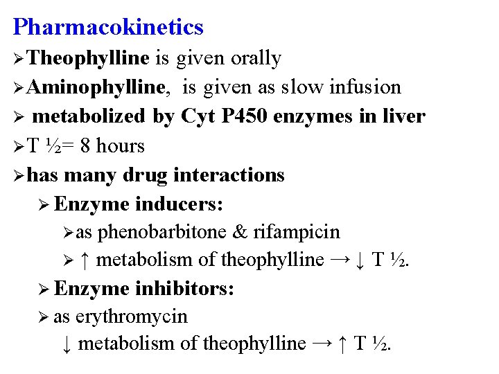 Pharmacokinetics ØTheophylline is given orally ØAminophylline, is given as slow infusion Ø metabolized by