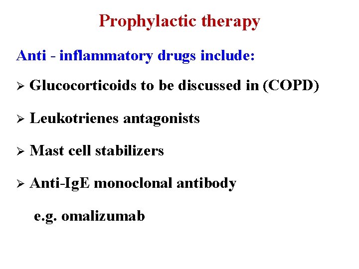 Prophylactic therapy Anti - inflammatory drugs include: Ø Glucocorticoids to be discussed in (COPD)
