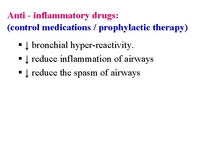 Anti - inflammatory drugs: (control medications / prophylactic therapy) § ↓ bronchial hyper-reactivity. §