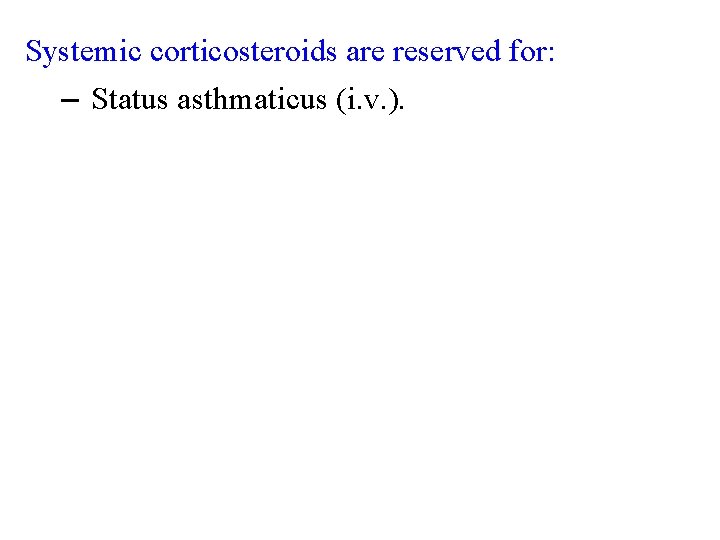 Systemic corticosteroids are reserved for: – Status asthmaticus (i. v. ). 