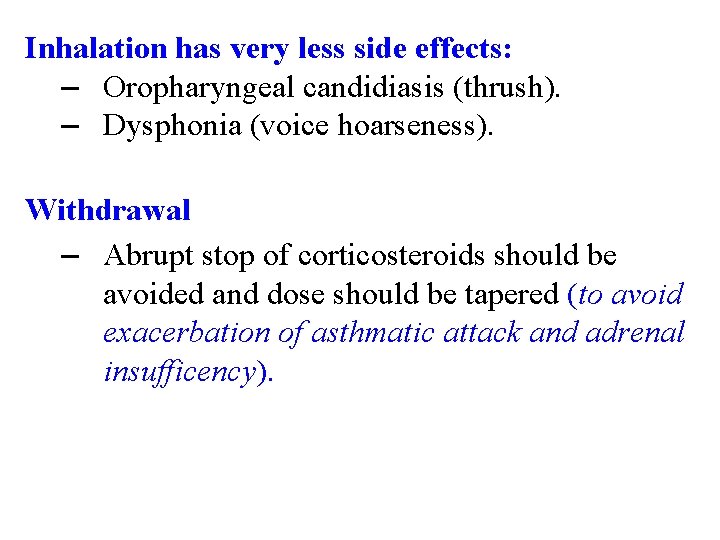 Inhalation has very less side effects: – Oropharyngeal candidiasis (thrush). – Dysphonia (voice hoarseness).