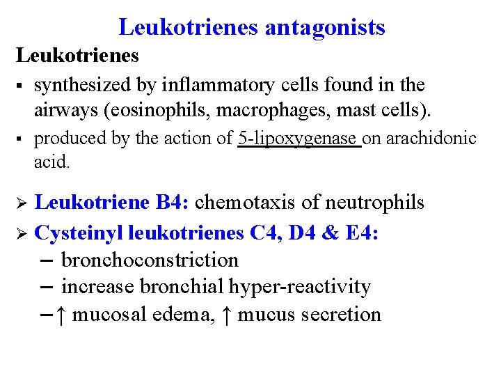 Leukotrienes antagonists Leukotrienes § synthesized by inflammatory cells found in the airways (eosinophils, macrophages,