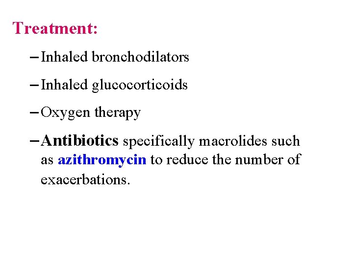 Treatment: – Inhaled bronchodilators – Inhaled glucocorticoids – Oxygen therapy – Antibiotics specifically macrolides