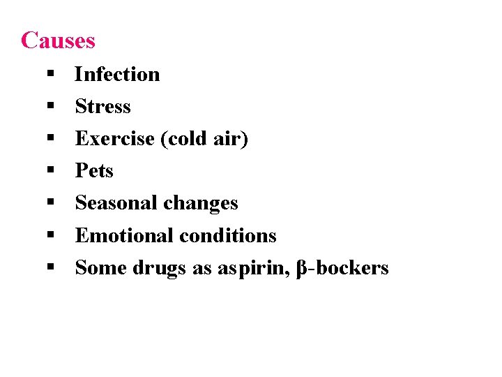 Causes § § § § Infection Stress Exercise (cold air) Pets Seasonal changes Emotional