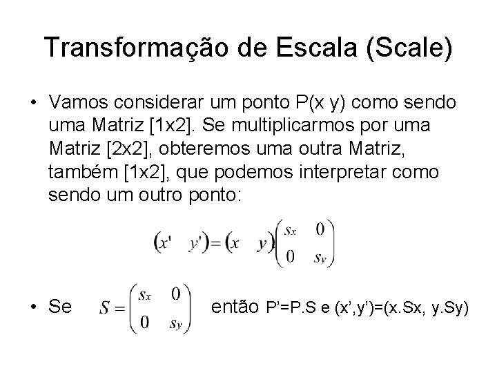 Transformação de Escala (Scale) • Vamos considerar um ponto P(x y) como sendo uma