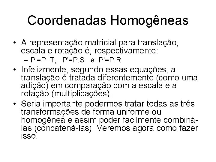 Coordenadas Homogêneas • A representação matricial para translação, escala e rotação é, respectivamente: –