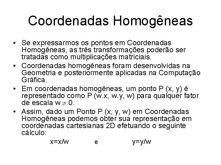 Coordenadas Homogêneas • Se expressarmos os pontos em Coordenadas Homogêneas, as três transformações poderão